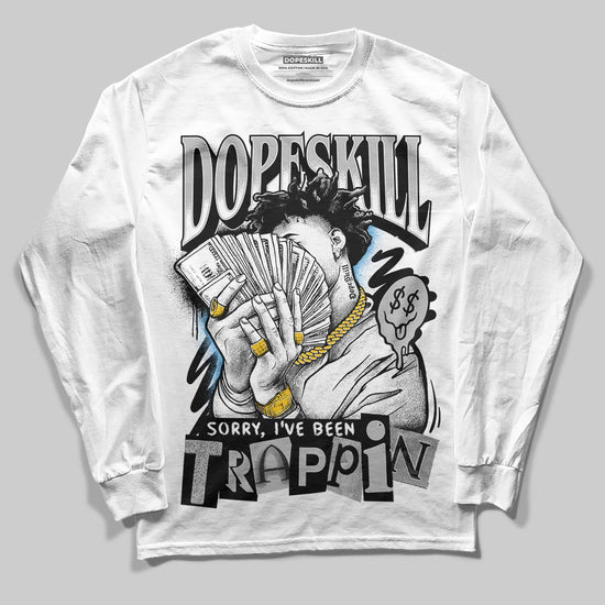 Jordan 10 OG “Steel” DopeSkill Long Sleeve T-Shirt Sorry I've Been Trappin Graphic Streetwear - White