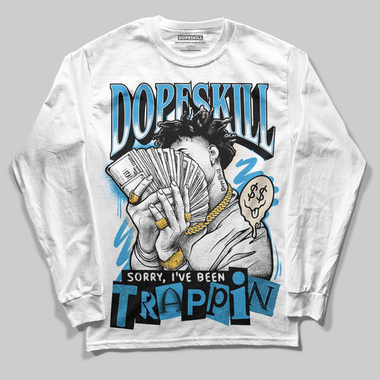 Jordan 1 High OG “UNC” Reimagined DopeSkill Long Sleeve T-Shirt Sorry I've Been Trappin Graphic Streetwear - White