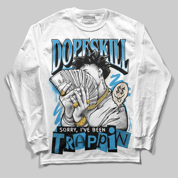 Jordan 1 High OG “UNC” Reimagined DopeSkill Long Sleeve T-Shirt Sorry I've Been Trappin Graphic Streetwear - White