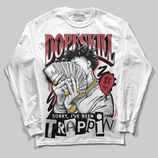 Jordan 11 Retro Low Bred (2025) DopeSkill Long Sleeve T-Shirt Sorry I've Been Trappin Graphic Streetwear - White