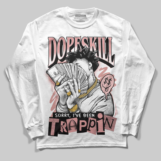 Jordan 40 “Dusty Rose” DopeSkill Long Sleeve T-Shirt Sorry I've Been Trappin Graphic Streetwear - White