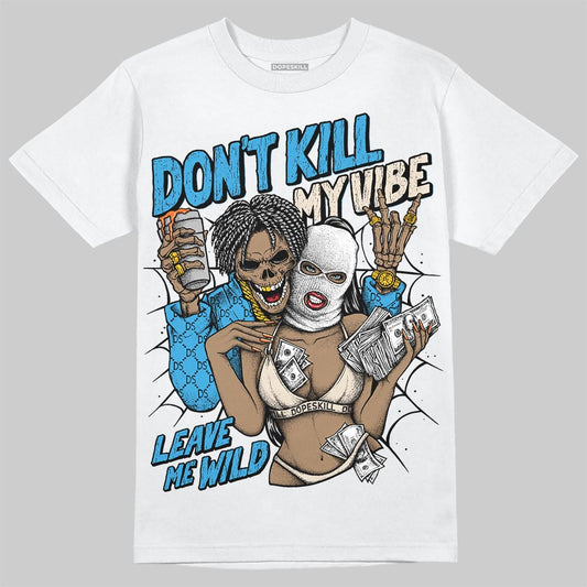 Jordan 1 High OG “UNC” Reimagined DopeSkill T-Shirt Don't Kill My Vibe Graphic Streetwear - White