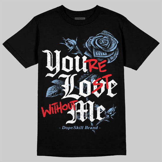 Jordan 6 University Blue DopeSkill T-Shirt You’re Lost Without Me Graphic Streetwear - Black