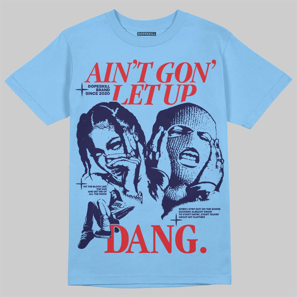 University Blue Sneakers DopeSkill T-Shirt Ain't Gon' Let Up Graphic Streetwear - Carolina Blue