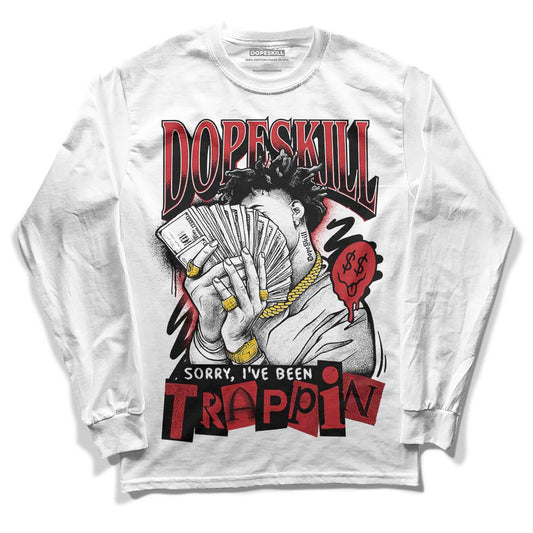 Jordan 12 “Red Taxi” DopeSkill Long Sleeve T-Shirt Sorry I've Been Trappin Graphic Streetwear - White