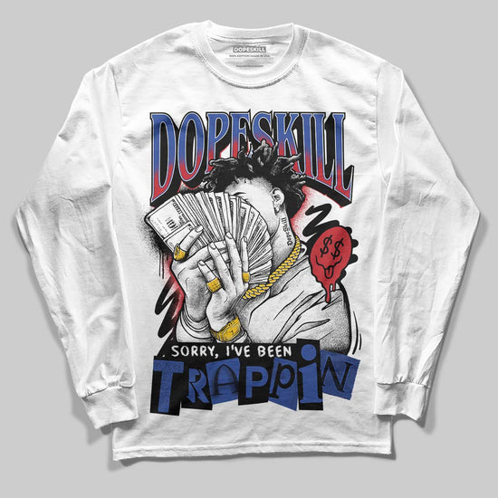 Jordan 4 “Rare Air” DopeSkill Long Sleeve T-Shirt Sorry I've Been Trappin Graphic Streetwear - White