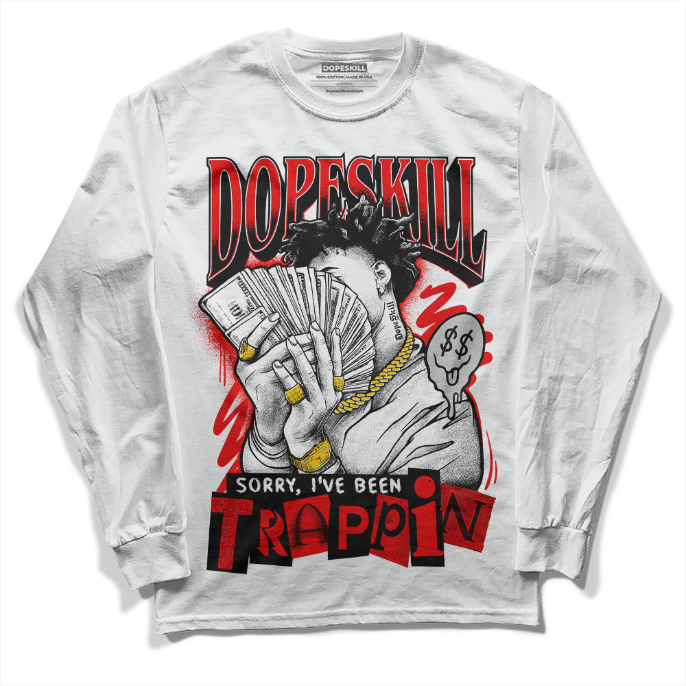 Jordan 12 “Cherry” DopeSkill Long Sleeve T-Shirt Sorry I've Been Trappin Graphic Streetwear - White
