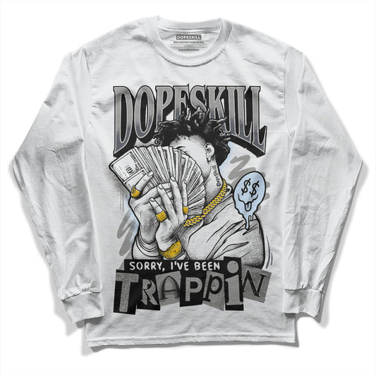 Jordan 6 Retro Cool Grey DopeSkill Long Sleeve T-Shirt Sorry I've Been Trappin Graphic Streetwear - White