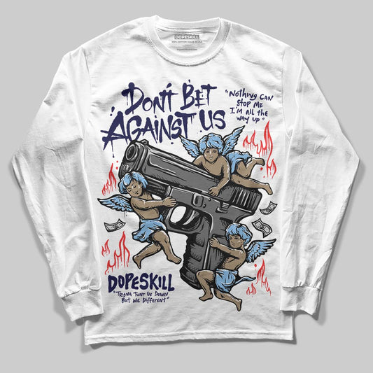 Jordan 6 University Blue DopeSkill Long Sleeve T-Shirt Don't Bet Against Us Graphic Streetwear - White