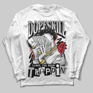 Jordan 4 OG “White Cement” DopeSkill Long Sleeve T-Shirt Sorry I've Been Trappin Graphic Streetwear - White