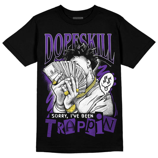 Jordan 13 Court Purple DopeSkill T-Shirt Sorry I've Been Trappin Graphic Streetwear - Black