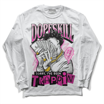Dunk Low Triple Pink DopeSkill Long Sleeve T-Shirt Sorry I've Been Trappin Graphic Streetwear - White