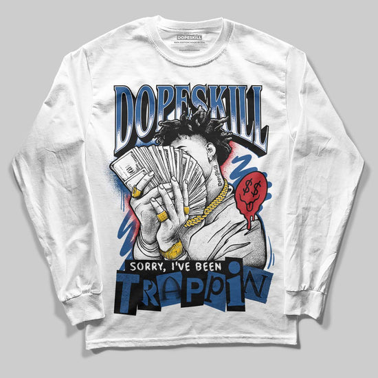 Jordan 1 Low OG “Storm Blue” DopeSkill Long Sleeve T-Shirt Sorry I've Been Trappin Graphic Streetwear - White
