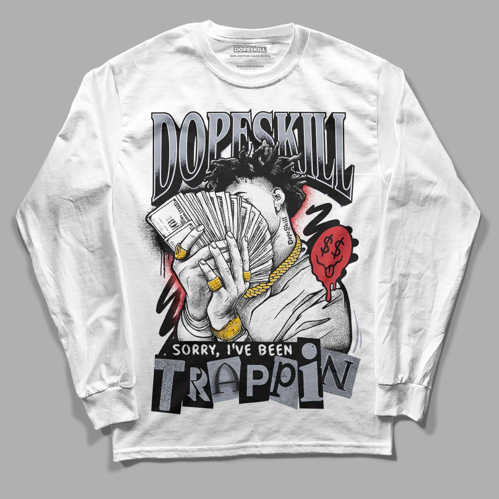 Jordan 4 “Bred Reimagined” DopeSkill Long Sleeve T-Shirt Sorry I've Been Trappin Graphic Streetwear - White