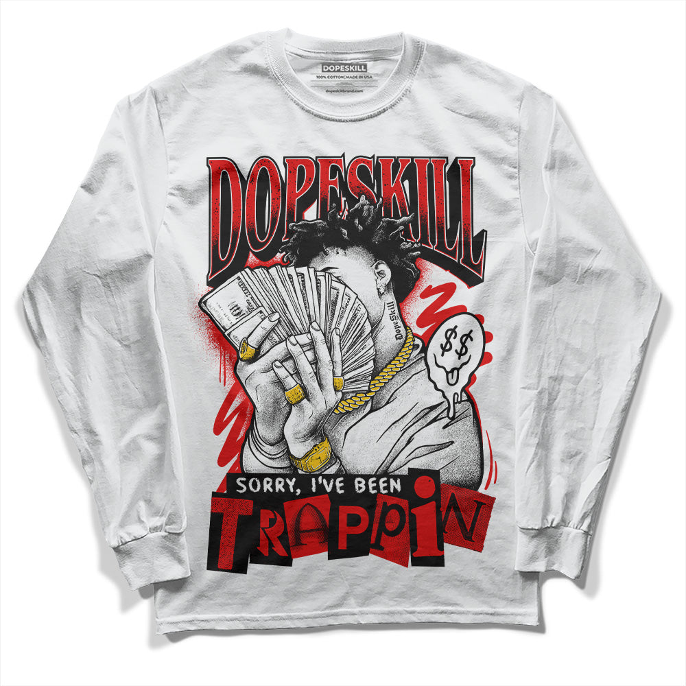 Jordan 4 Retro Red Cement DopeSkill Long Sleeve T-Shirt Sorry I've Been Trappin Graphic Streetwear - White