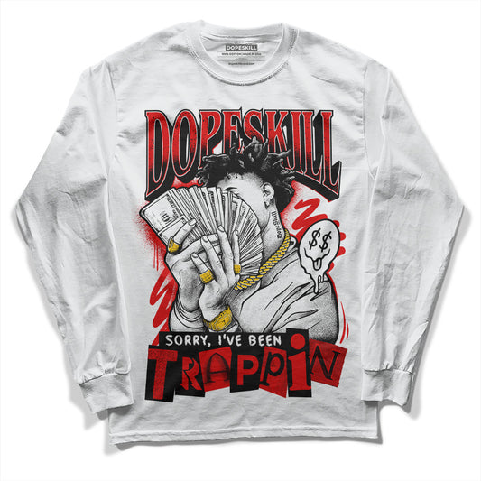 Jordan 4 Retro Red Cement DopeSkill Long Sleeve T-Shirt Sorry I've Been Trappin Graphic Streetwear - White