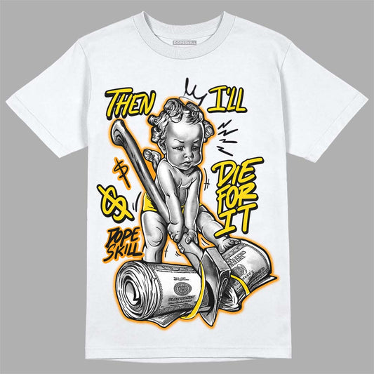 Jordan 6 “Yellow Ochre” DopeSkill T-Shirt Then I'll Die For It Graphic Streetwear - White