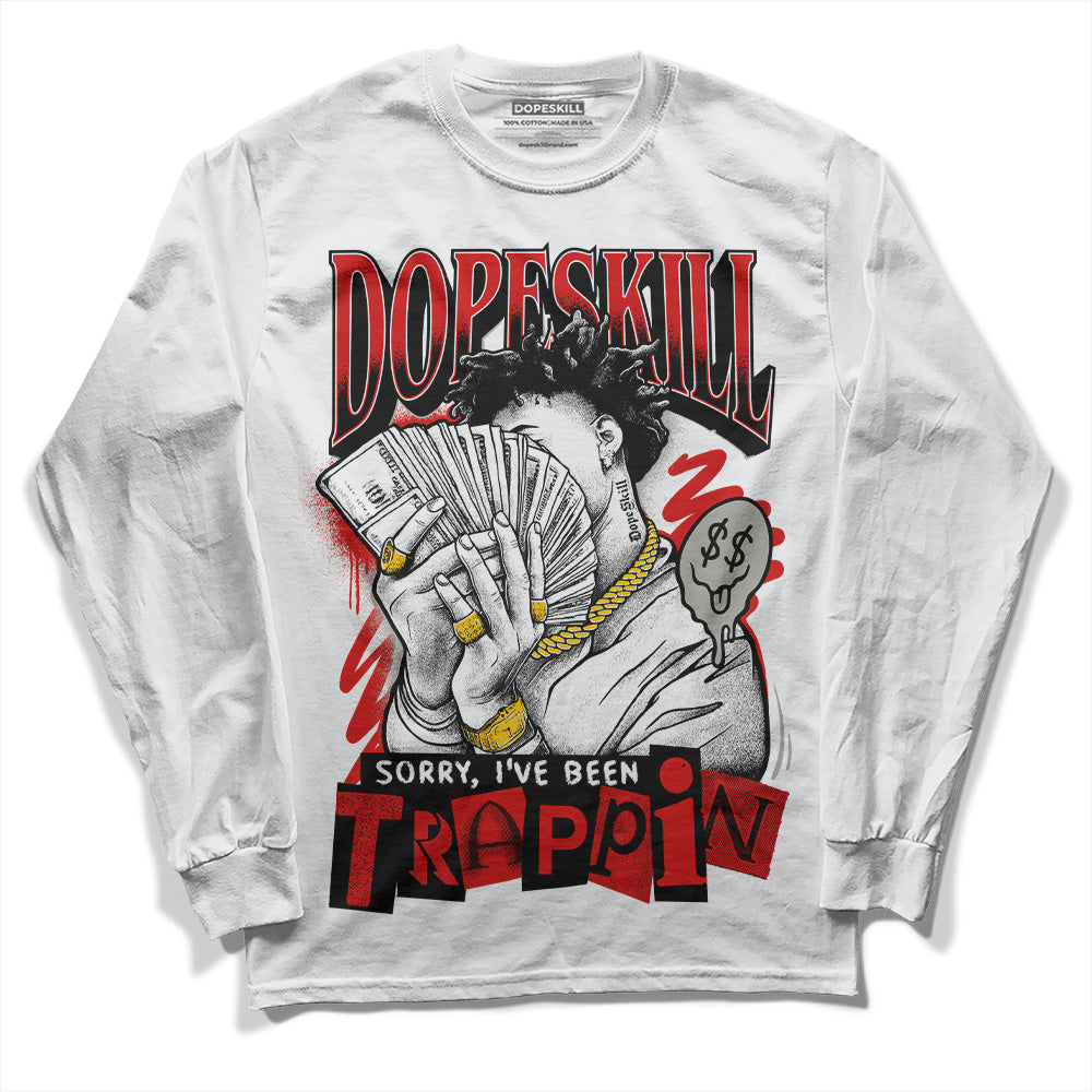Jordan 3 Fire Red DopeSkill Long Sleeve T-Shirt Sorry I've Been Trappin Graphic Streetwear - White
