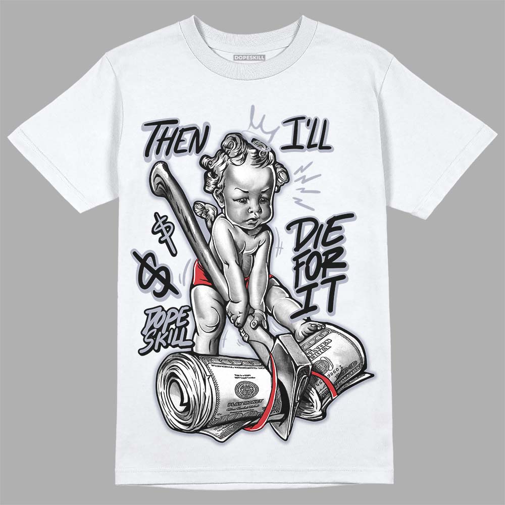 Jordan 4 “Bred Reimagined” DopeSkill T-Shirt Then I'll Die For It Graphic Streetwear - White
