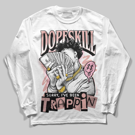Jordan 1 Low OG “Rust Pink” DopeSkill Long Sleeve T-Shirt Sorry I've Been Trappin Graphic Streetwear - White