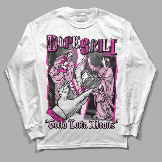 Dunk Low Triple Pink DopeSkill Long Sleeve T-Shirt Gotta Lotta Means Graphic Streetwear - White 