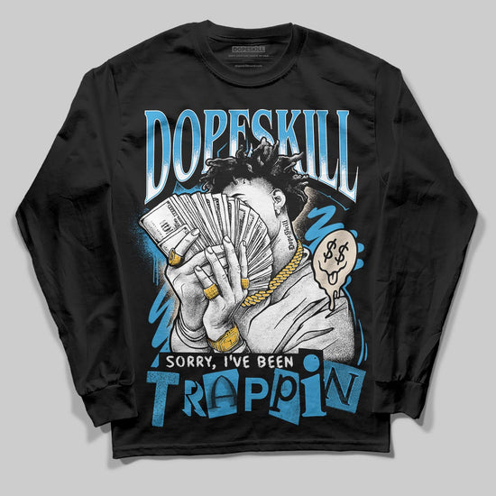 Jordan 1 High OG “UNC” Reimagined DopeSkill Long Sleeve T-Shirt Sorry I've Been Trappin Graphic Streetwear - Black