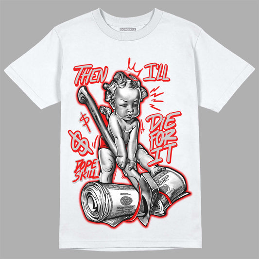 Jordan 12 “Cherry” DopeSkill T-Shirt Then I'll Die For It Graphic Streetwear - WHite