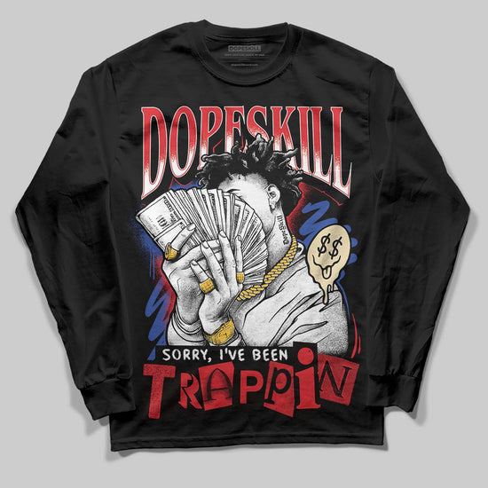 Jordan 3 “Seoul 2.0” DopeSkill Long Sleeve T-Shirt Sorry I've Been Trappin Graphic Streetwear - Black
