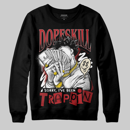 Jordan 1 Retro High OG Black Toe Reimagined DopeSkill Sweatshirt Sorry I've Been Trappin Graphic Streetwear - Black