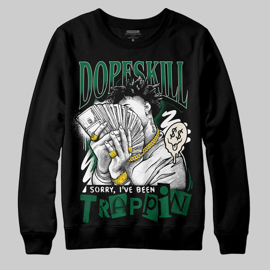 Jordan 13 GS “Pine Green” DopeSkill Sweatshirt Sorry I've Been Trappin Graphic Streetwear - Black