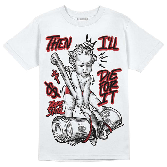 Jordan 12 “Red Taxi” DopeSkill T-Shirt Then I'll Die For It Graphic Streetwear - White 