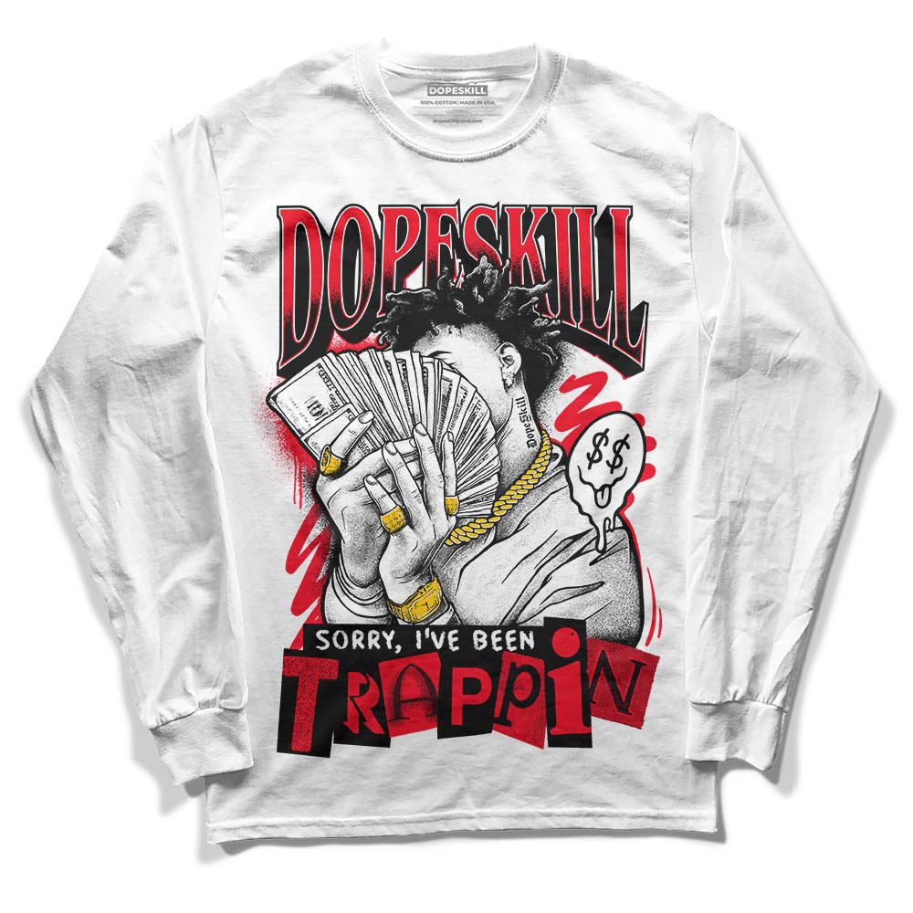 Jordan 4 Red Thunder DopeSkill Long Sleeve T-Shirt Sorry I've Been Trappin Graphic Streetwear - White