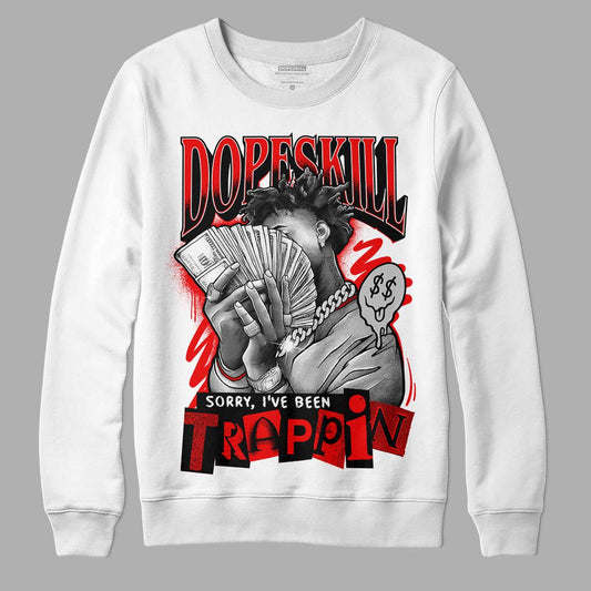 Jordan 12 “Cherry” DopeSkill Sweatshirt Sorry I've Been Trappin Graphic Streetwear - White 