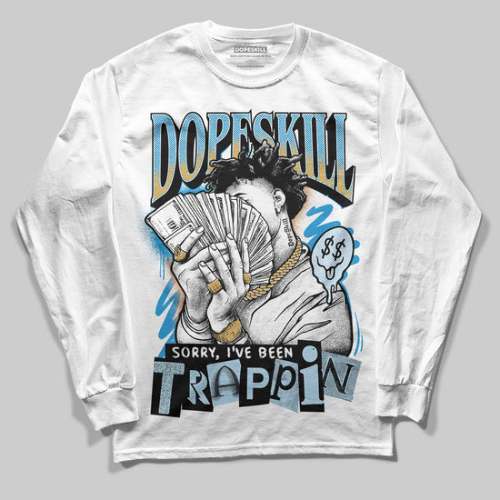 Jordan 4 Denim “Worn Blue” DopeSkill Long Sleeve T-Shirt Sorry I've Been Trappin Graphic Streetwear - White