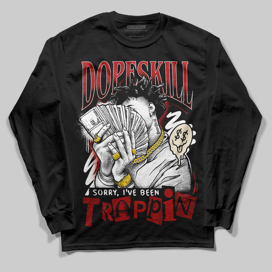 Jordan 1 Retro High OG Black Toe Reimagined DopeSkill Long Sleeve T-Shirt Sorry I've Been Trappin Graphic Streetwear - Black
