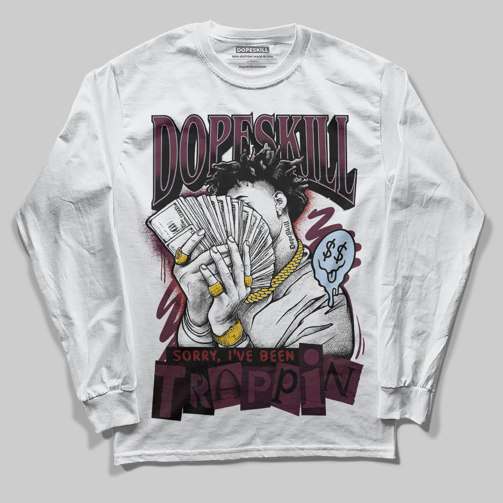 Jordan 5 Retro Burgundy DopeSkill Long Sleeve T-Shirt Sorry I've Been Trappin Graphic Streetwear - White