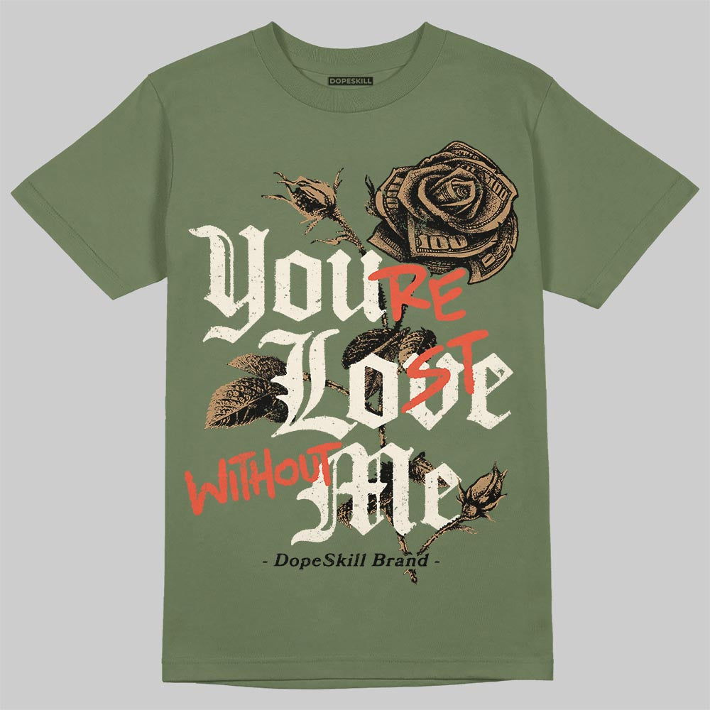 Jordan 3 “Medium Olive” aka “Family Affair” DopeSkill T-Shirt You’re Lost Without Me Graphic Streetwear - Military Green