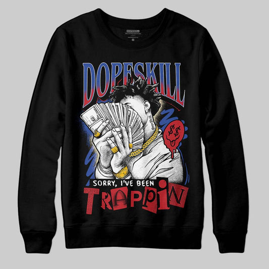 Jordan 4 “Rare Air” DopeSkill Sweatshirt Sorry I've Been Trappin Graphic Streetwear - Black