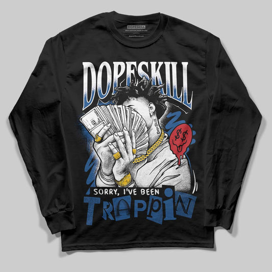 Jordan 1 Low OG “Storm Blue” DopeSkill Long Sleeve T-Shirt Sorry I've Been Trappin Graphic Streetwear - Black