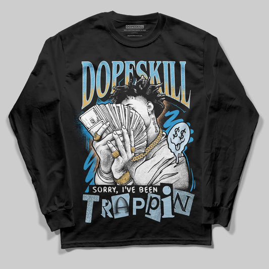 Jordan 4 Denim “Worn Blue” DopeSkill Long Sleeve T-Shirt Sorry I've Been Trappin Graphic Streetwear - Black