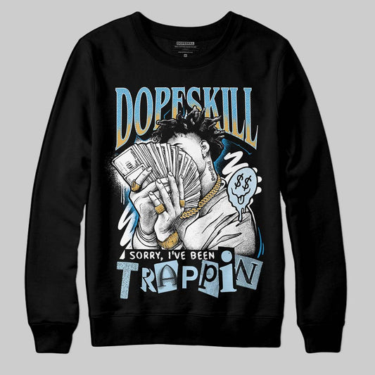 Jordan 4 Denim “Worn Blue” DopeSkill Sweatshirt Sorry I've Been Trappin Graphic Streetwear - Black