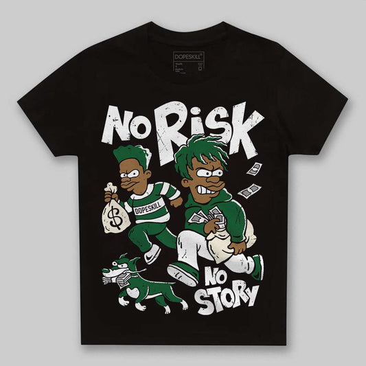 Jordan 13 GS “Pine Green” DopeSkill Toddler Kids T-shirt No Risk No Story Graphic Streetwear  Black