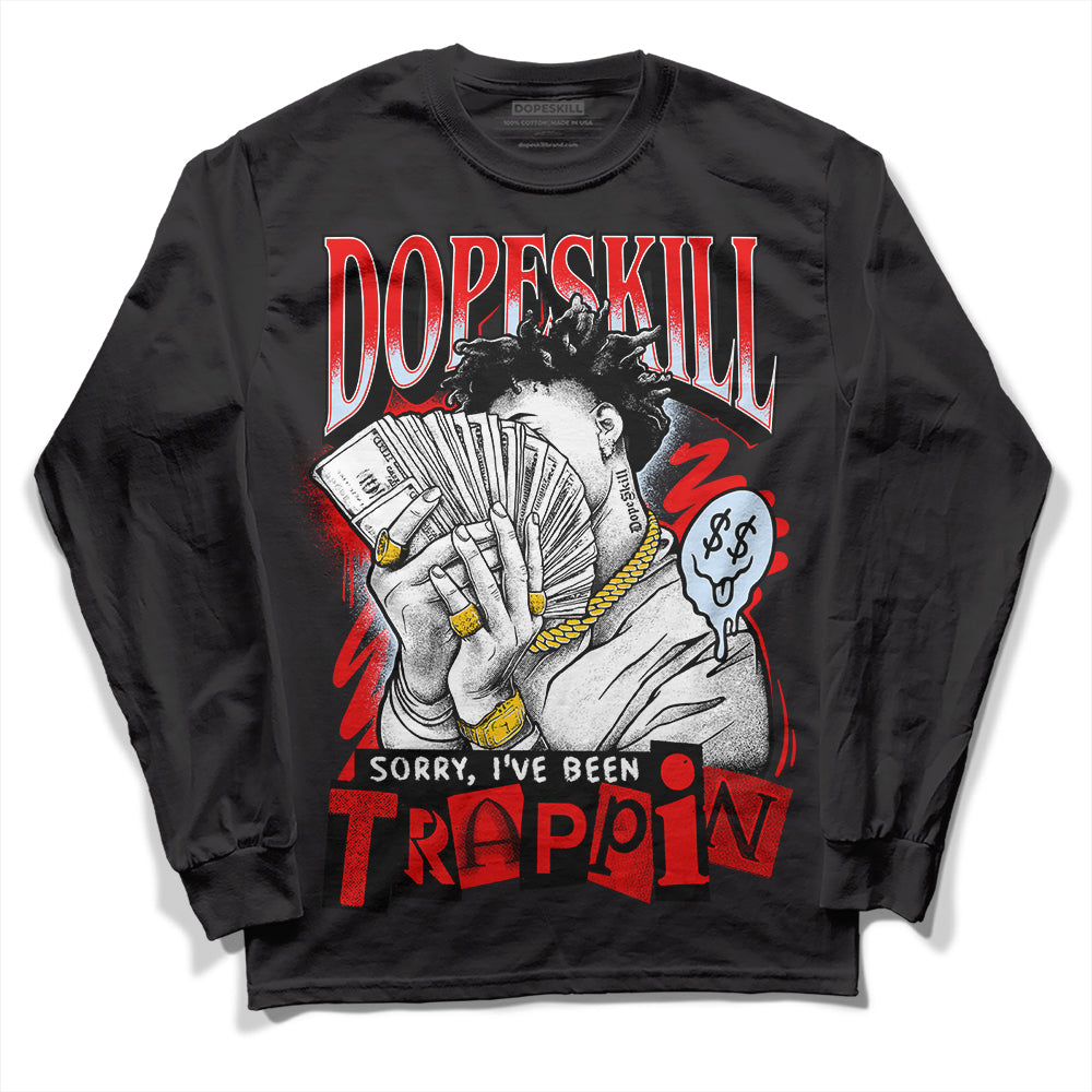 Jordan 11 Retro Cherry DopeSkill Long Sleeve T-Shirt Sorry I've Been Trappin Graphic Streetwear - Black