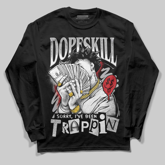 Jordan 4 OG “White Cement” DopeSkill Long Sleeve T-Shirt Sorry I've Been Trappin Graphic Streetwear - Black