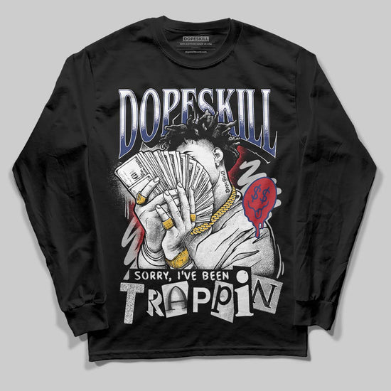 Jordan 1 High OG Rare Air "Deep Royal Blue" DopeSkill Long Sleeve T-Shirt Sorry I've Been Trappin Graphic Streetwear - Black