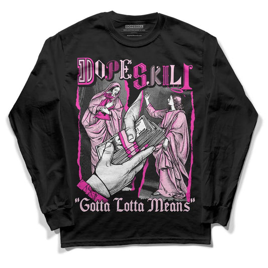 Dunk Low Triple Pink DopeSkill Long Sleeve T-Shirt Gotta Lotta Means Graphic Streetwear - Black