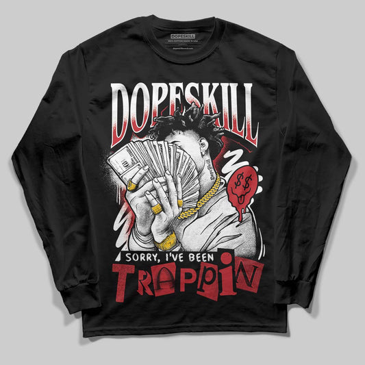 Jordan 5 Retro Fire Red Black Tongue (2025) DopeSkill Long Sleeve T-Shirt Sorry I've Been Trappin Graphic Streetwear - Black