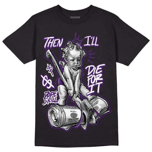 Jordan 12 “Field Purple” DopeSkill T-Shirt Then I'll Die For It Graphic Streetwear - Black