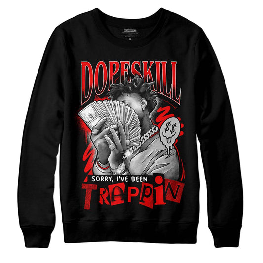 Jordan 12 “Cherry” DopeSkill Sweatshirt Sorry I've Been Trappin Graphic Streetwear - Black