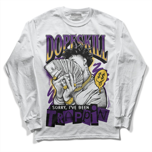 Jordan 12 “Field Purple” DopeSkill Long Sleeve T-Shirt Sorry I've Been Trappin Graphic Streetwear - White